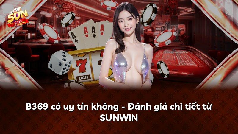 B369 có uy tín không - Đánh giá chi tiết từ SUNWIN