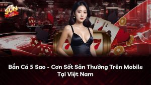 Bắn Cá 5 Sao – Cơn Sốt Săn Thưởng Trên Mobile Tại Việt Nam