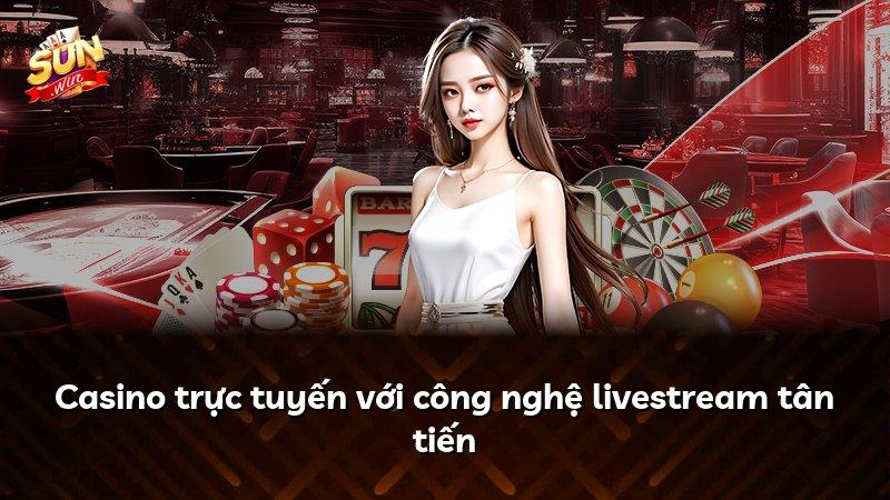 Casino trực tuyến với công nghệ livestream tân tiến