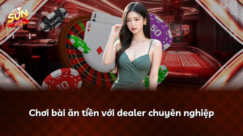 Chơi bài ăn tiền với dealer chuyên nghiệp