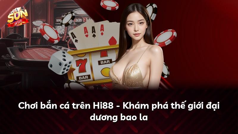 Chơi bắn cá trên Hi88 - Khám phá thế giới đại dương bao la