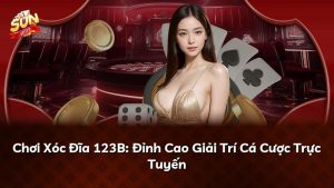 Chơi Xóc Đĩa 123B: Đỉnh Cao Giải Trí Cá Cược Trực Tuyến