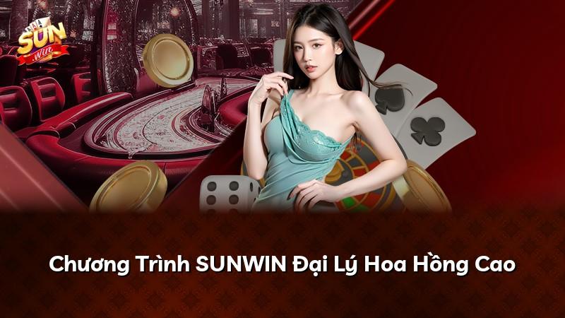 Chương Trình SUNWIN Đại Lý Hoa Hồng Cao