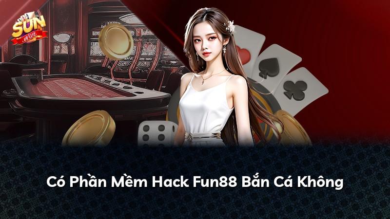 Có Phần Mềm Hack Fun88 Bắn Cá Không