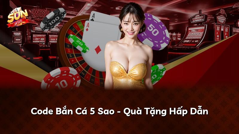 Code Bắn Cá 5 Sao - Quà Tặng Hấp Dẫn
