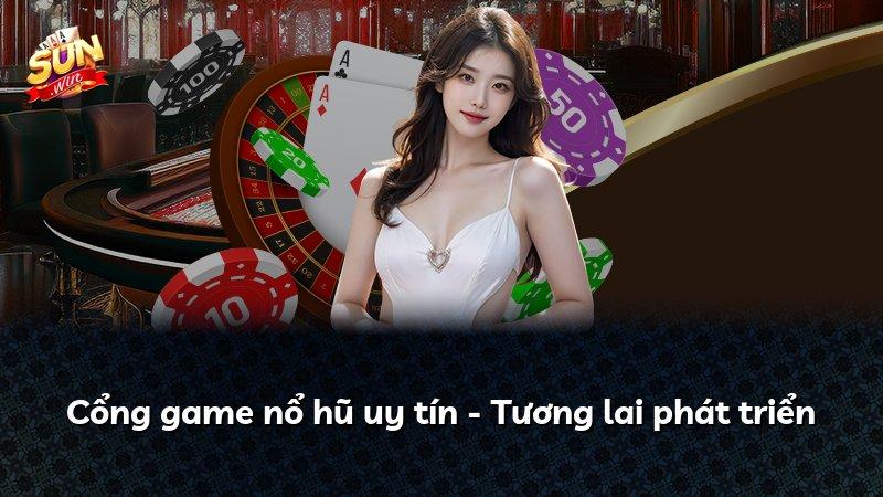 Cổng game nổ hũ uy tín - Tương lai phát triển