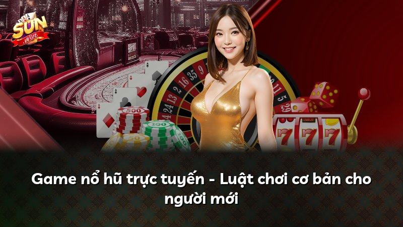 Game nổ hũ trực tuyến - Luật chơi cơ bản cho người mới