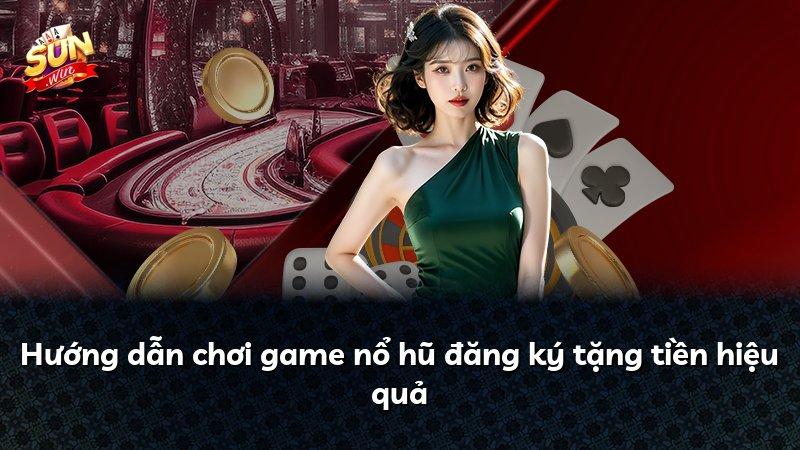 Hướng dẫn chơi game nổ hũ đăng ký tặng tiền hiệu quả