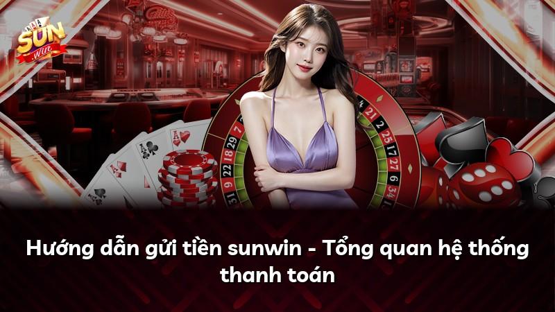 Hướng dẫn gửi tiền sunwin - Tổng quan hệ thống thanh toán
