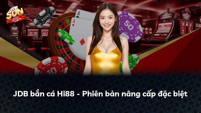 JDB bắn cá Hi88 - Phiên bản nâng cấp đặc biệt