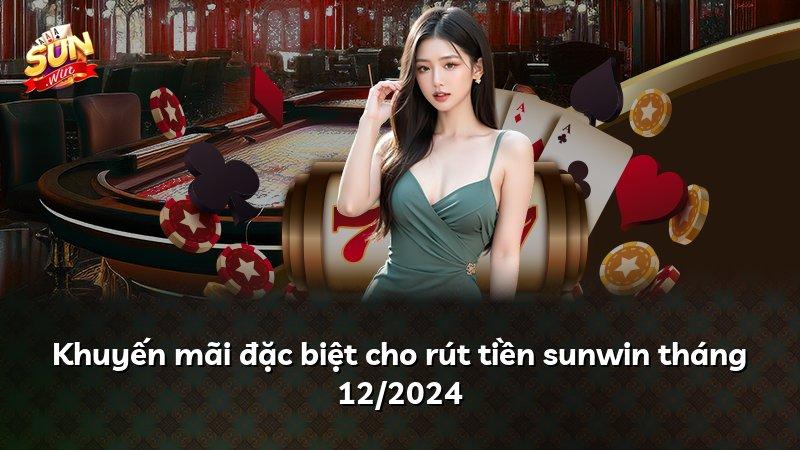 Khuyến mãi đặc biệt cho rút tiền sunwin tháng 12/2024