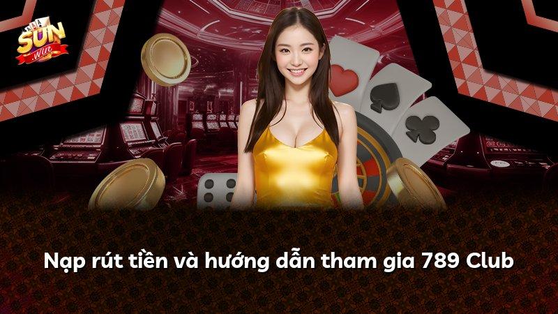 Nạp rút tiền và hướng dẫn tham gia 789 Club
