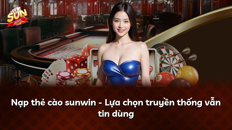 Nạp thẻ cào sunwin - Lựa chọn truyền thống vẫn tin dùng