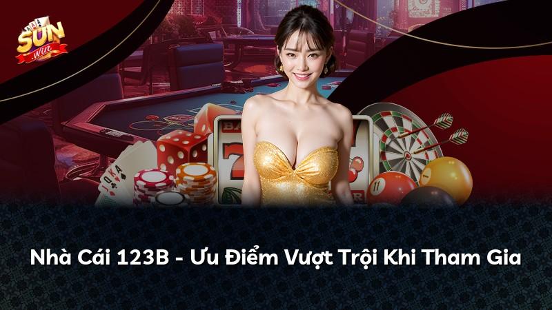Nhà Cái 123B - Ưu Điểm Vượt Trội Khi Tham Gia