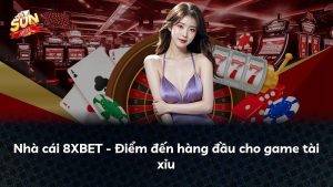 Nhà cái 8XBET – Điểm đến hàng đầu cho game tài xỉu