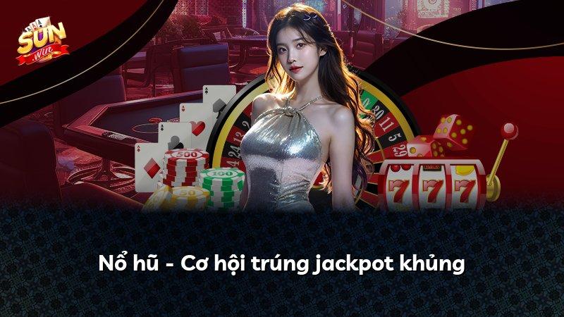 Nổ hũ - Cơ hội trúng jackpot khủng