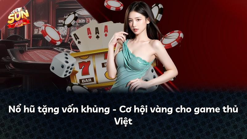 Nổ hũ tặng vốn khủng - Cơ hội vàng cho game thủ Việt