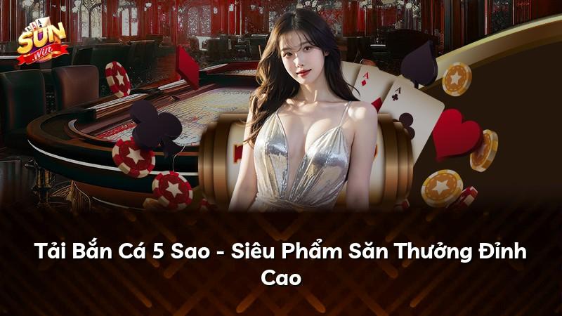 Tải Bắn Cá 5 Sao - Siêu Phẩm Săn Thưởng Đỉnh Cao