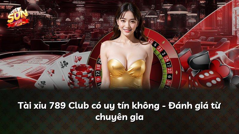 Tài xỉu 789 Club có uy tín không - Đánh giá từ chuyên gia